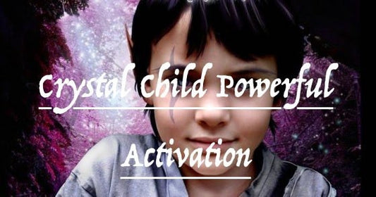 Crystal Child Powerful Activation